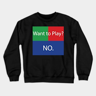 Want to Play? No. No Crossplay Gaming Crewneck Sweatshirt